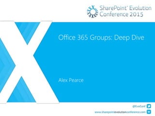 Office 365 Groups: Deep Dive
Alex Pearce
 