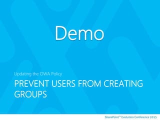 PREVENT USERS FROM CREATING
GROUPS
Updating the OWA Policy
 