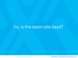 So, is the team site dead?
 
