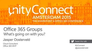 Office 365 Groups
What’s going on with you?
Jasper Oosterveld
Cloud Consultant
Office 365 MVP
 