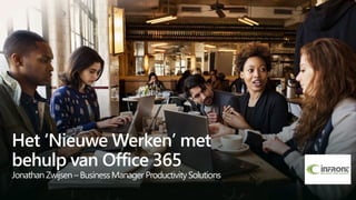 Het ‘Nieuwe Werken’ met
behulp van Office 365
Jonathan Zwijsen – BusinessManager ProductivitySolutions
 