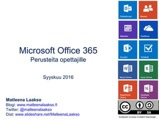 Microsoft Office 365
Perusteita opettajille
Toukokuu 2017
Matleena Laakso
Blogi: www.matleenalaakso.fi
Twitter: @matleenalaakso
Diat: www.slideshare.net/MatleenaLaakso
 