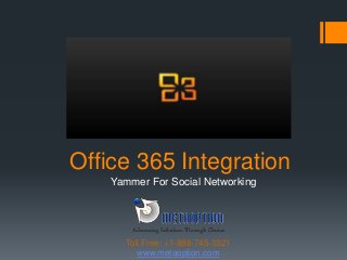 Office 365 Integration
Yammer For Social Networking
www.metaoption.com
Toll Free: +1-888-745-3321
 
