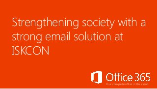 Strengthening society with a
strong email solution at
ISKCON
Your complete office in the cloud.

 