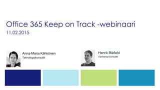 Office 365 Keep on Track -webinaari
11.02.2015
Anna-Maria Kähkönen
Teknologiakonsultti
Henrik Blåfield
Vanhempi konsultti
 