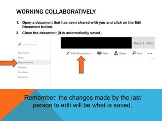 WORKING COLLABORATIVELY
1. Open a document that has been shared with you and click on the Edit
Document button.
2. Close the document (it is automatically saved).
Remember, the changes made by the last
person to edit will be what is saved.
 