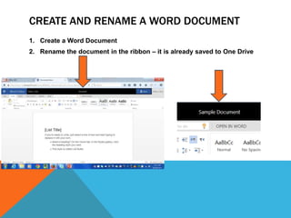 CREATE AND RENAME A WORD DOCUMENT
1. Create a Word Document
2. Rename the document in the ribbon – it is already saved to One Drive
 