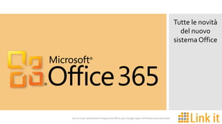 Tutte le novità
del nuovo
sistema Office

Servizi cloud: possibilità di integrazione Office 365 e Google Apps nell’infrastruttura aziendale

 