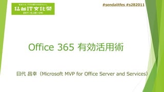 #sendaiitfes #s282011
Office 365 有効活用術
目代 昌幸（Microsoft MVP for Office Server and Services）
 
