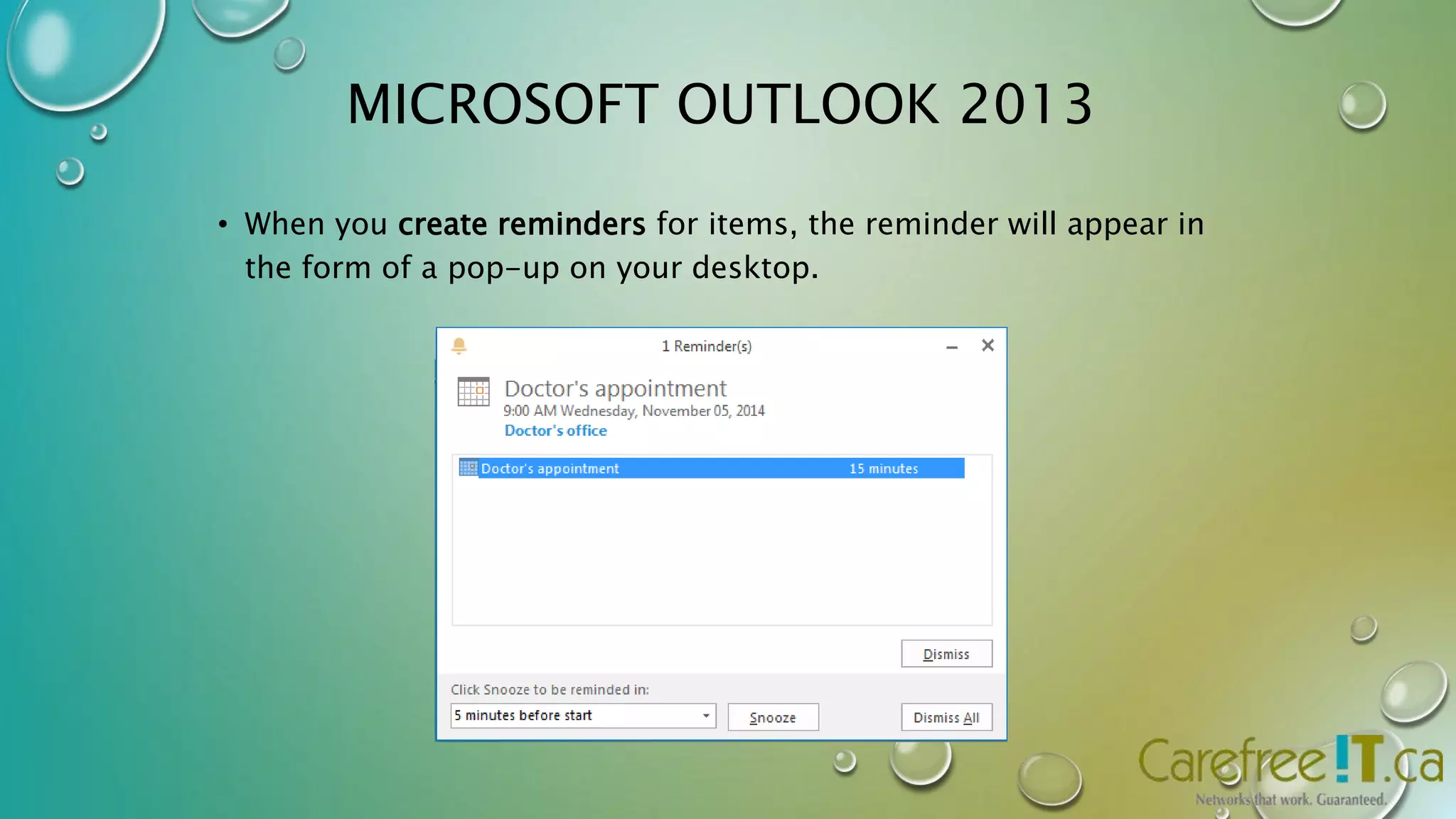 MICROSOFT OUTLOOK 2013 
• When you create reminders for items, the reminder will appear in 
the form of a pop-up on your desktop. 
 