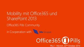 Mobility mit Office365 und 
SharePoint 2013 
PILL1 -Munich, 22nd October 2014 
 