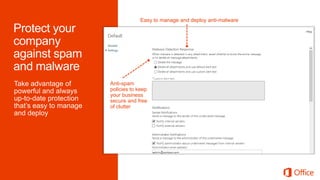 Easy to manage and deploy anti-malware




Take advantage of       Anti-spam
powerful and always     policies to keep
                        your business
up-to-date protection   secure and free
that’s easy to manage   of clutter
and deploy
 