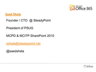 Saed ShelaFounder / CTO  @ SteadyPointPresident of PSUG MCPD & MCITP SharePoint 2010 sshela@steadypoint.net@saedshela