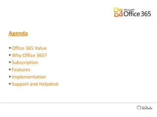 Agenda Office 365 ValueWhy Office 365?Subscription FeaturesImplementationSupport and Helpdesk