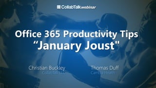 Office 365 Productivity Tips
“January Joust"
Christian Buckley
CollabTalk LLC
Thomas Duff
Cambia Health
 