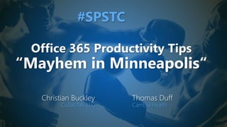 Office 365 Productivity Tips
“Mayhem in Minneapolis“
Christian Buckley
CollabTalk LLC
Thomas Duff
Cambia Health
#SPSTC
 