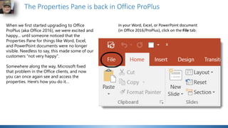 The Properties Pane is back in Office ProPlus
When we first started upgrading to Office
ProPlus (aka Office 2016), we were...