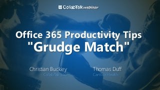 Office 365 Productivity Tips
"Grudge Match"
Christian Buckley
CollabTalk LLC
Thomas Duff
Cambia Health
 