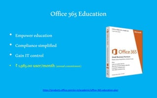 Office365Education
• Empowereducation
• Compliancesimplified
• GainITcontrol
• ₹ 1,985.00user/month(annualcommitment)
https://products.office.com/en-in/academic/office-365-education-plan
 