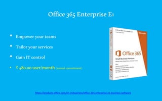 Office365EnterpriseE1
• Empoweryourteams
• Tailoryourservices
• GainITcontrol
• ₹ 480.00user/month(annualcommitment)
https://products.office.com/en-in/business/office-365-enterprise-e1-business-software
 