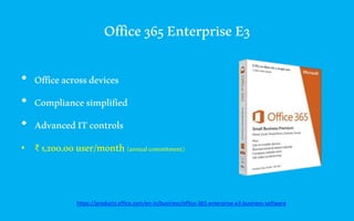 Office365EnterpriseE3
• Officeacrossdevices
• Compliancesimplified
• AdvancedITcontrols
• ₹ 1,200.00user/month(annualcommitment)
https://products.office.com/en-in/business/office-365-enterprise-e3-business-software
 