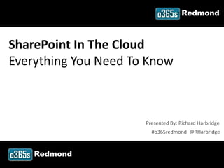 Redmond



SharePoint In The Cloud
Everything You Need To Know



                           Presented By: Richard Harbridge
                             #o365redmond @RHarbridge



         Redmond
#o365redmond @RHarbridge
 