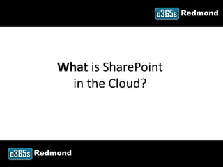 Redmond




                 What is SharePoint
                   in the Cloud?



         Redmond
#o365redmond @RHarbridge
 