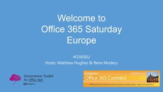Welcome to
Office 365 Saturday
Europe
#O365EU
Hosts: Matthew Hughes & Rene Modery

 