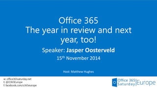 Office 365
The year in review and next
year, too!
Speaker: Jasper Oosterveld
15th November 2014
Host: Matthew Hughes
 