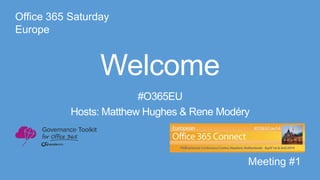 Office 365 Saturday
Europe

Welcome
#O365EU
Hosts: Matthew Hughes & Rene Modéry

Meeting #1

 