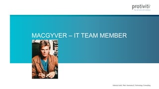 Internal Audit, Risk, Business & Technology Consulting
MACGYVER – IT TEAM MEMBER
 