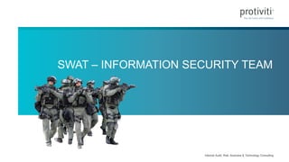 Internal Audit, Risk, Business & Technology Consulting
SWAT – INFORMATION SECURITY TEAM
 