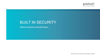 Internal Audit, Risk, Business & Technology Consulting
BUILT IN SECURITY
What everyone should know…
 