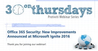 Office 365 Security: New Improvements
Announced at Microsoft Ignite 2016
Thank you for joining our webinar!
 