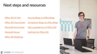 Next steps and resources
Security Blogs on Office Blogs
Compliance Blogs on Office Blogs
Take a guided tour of Office 365
FastTrack for Office 365
Office 365 E5 Trial
Office 365 Trust Center
Microsoft Trust Center
Microsoft Secure
Office 365 Roadmap
 