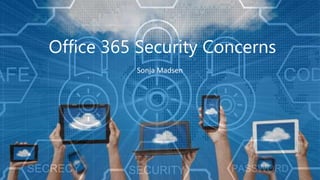Office 365 Security Concerns
Sonja Madsen
 