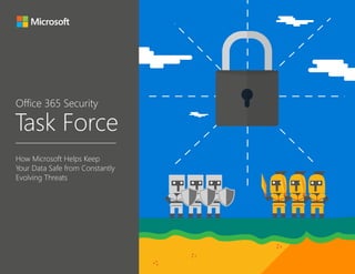 Task Force
Office 365 Security
How Microsoft Helps Keep
Your Data Safe from Constantly
Evolving Threats
 