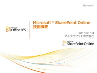 Microsoft ® SharePoint Online
技術概要
                    2010年10月
               マ゗クロソフト株式会社
 