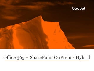 Office 365 – SharePoint OnPrem - Hybrid
 