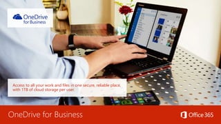 OneDrive for Business
Access to all your work and files in one secure, reliable place,
with 1TB of cloud storage per user.
 