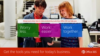 Get the tools you need for today’s business.
Worry
less
Work
easier
Work
together
Always up to date, best-in-class productivity tools from Office 365 can help you:
 