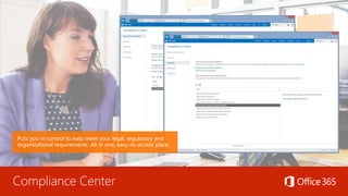 Compliance Center
Puts you in control to help meet your legal, regulatory and
organizational requirements. All in one, easy-to-access place.
 