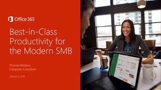 Best-in-Class
Productivity for
the Modern SMB
Thomas Perdana
Computer Consultant
October 5, 2015
 