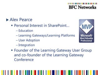 Alex Pearce<br />Personal Interest in SharePoint…<br />Education<br />Learning Gateways/Learning Platforms<br />User Adopt...