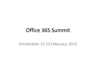 Office 365 Summit
Amsterdam 12-13 February, 2015
 