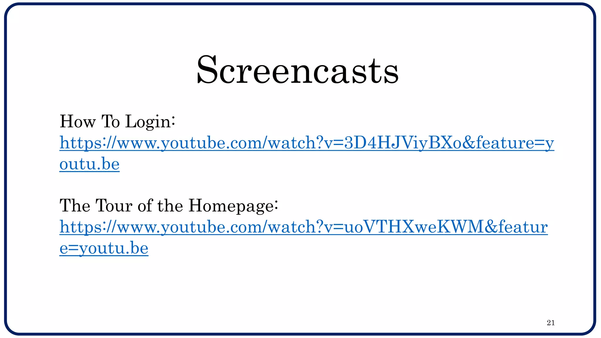 21
Screencasts
How To Login:
https://www.youtube.com/watch?v=3D4HJViyBXo&feature=y
outu.be
The Tour of the Homepage:
https://www.youtube.com/watch?v=uoVTHXweKWM&featur
e=youtu.be