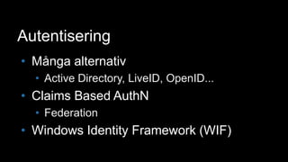 AutentiseringMånga alternativActive Directory, LiveID, OpenID...Claims Based AuthNFederationWindows Identity Framework (WIF)