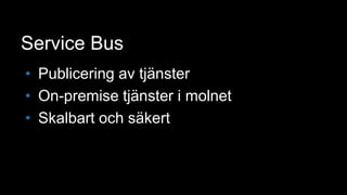Service BusPublicering av tjänsterOn-premise tjänster i molnetSkalbart och säkert