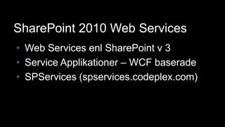SharePoint 2010 Web ServicesWeb Services enl SharePoint v 3Service Applikationer – WCF baseradeSPServices (spservices.codeplex.com)