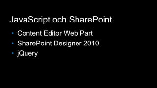 JavaScript och SharePointContent Editor Web PartSharePoint Designer 2010jQuery